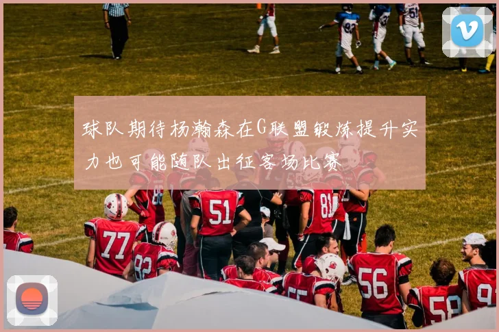 球队期待杨瀚森在G联盟锻炼提升实力也可能随队出征客场比赛
