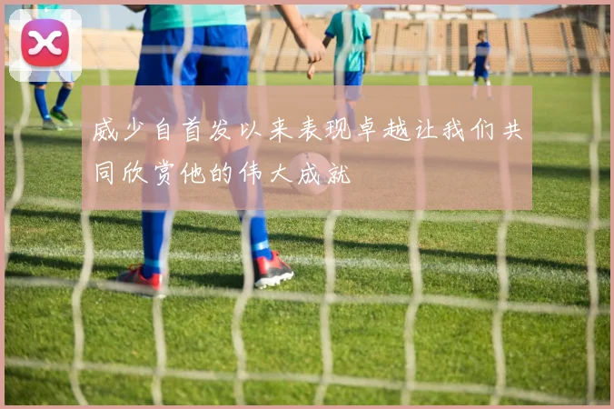 威少自首发以来表现卓越让我们共同欣赏他的伟大成就