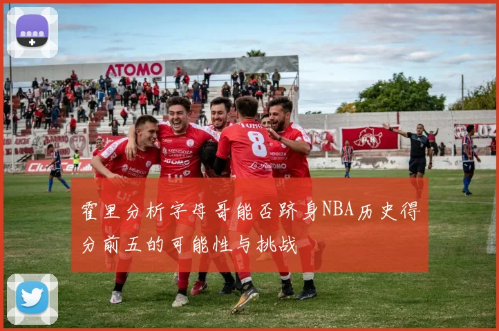 霍里分析字母哥能否跻身NBA历史得分前五的可能性与挑战